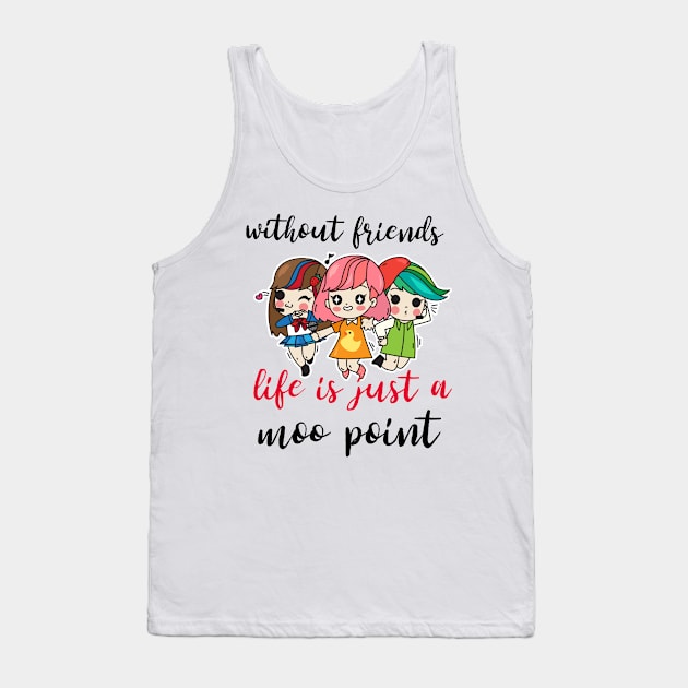 Without friends life is just a moo point - Funny friendship quotes or sayings - friendship day design. Tank Top by Motivational Inspirational 